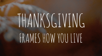 Thanksgiving frames how you live